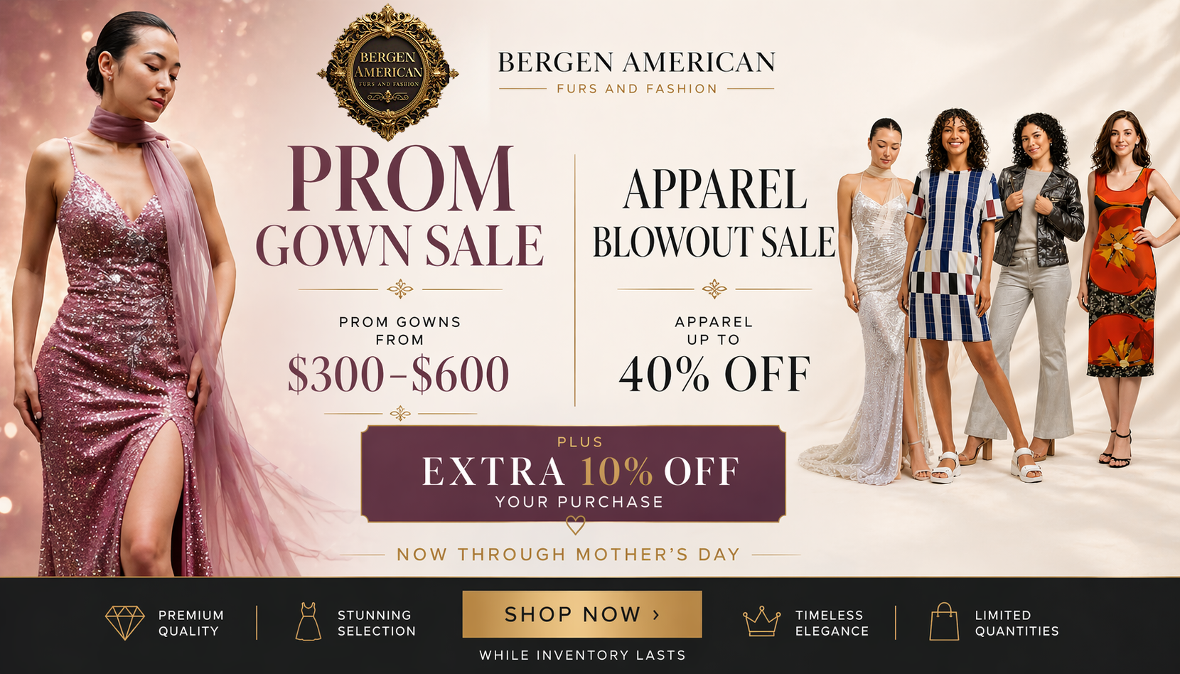 Prom gown sale and apparel blowout at Bergen American Furs and Fashion featuring luxury evening dresses from $300 to $600, up to 40 percent off apparel and extra 10 percent off through Mother's Day